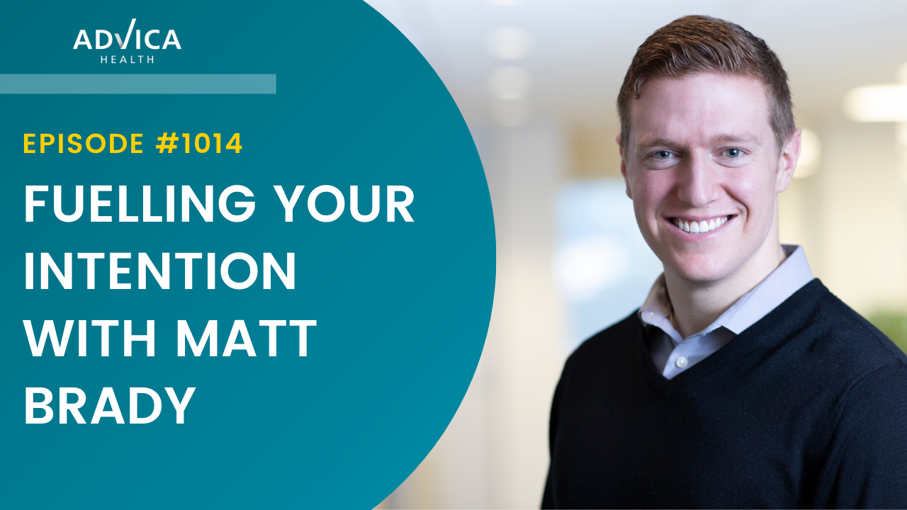 Episode #1014: Fueling Your Intention with Matt Brady - Advica Health